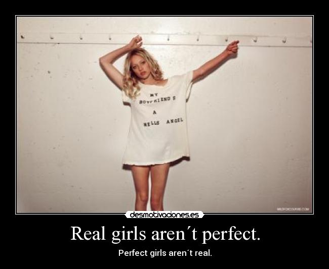 Real girls aren´t perfect. -