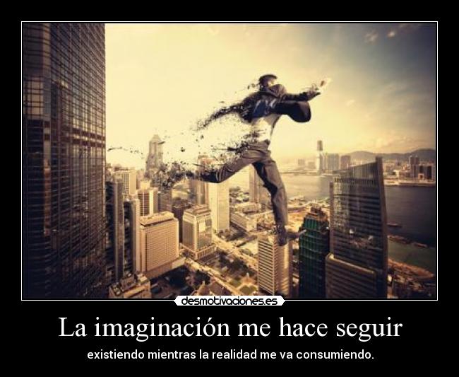 La imaginación me hace seguir -