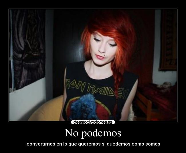 No podemos - convertirnos en lo que queremos si quedemos como somos