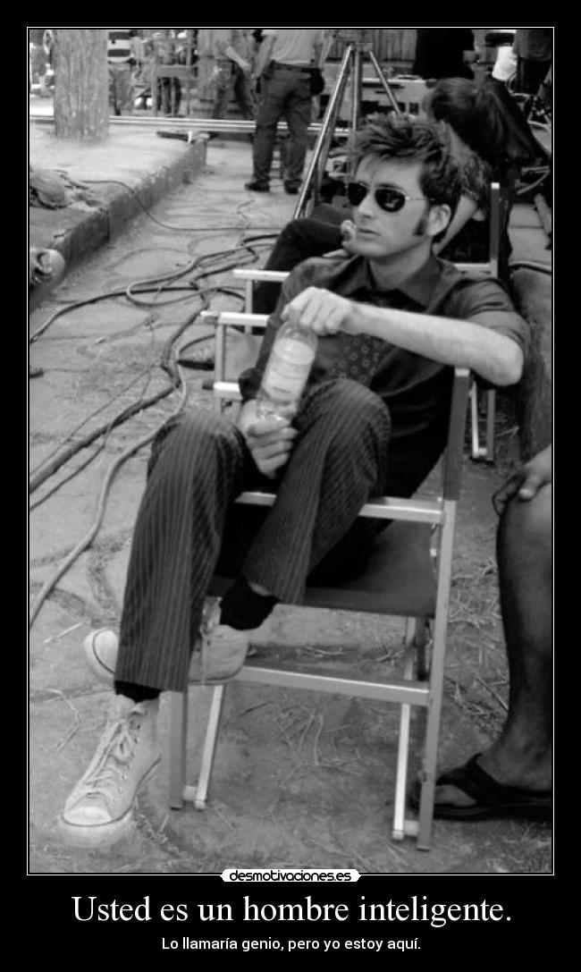 Usted es un hombre inteligente. -