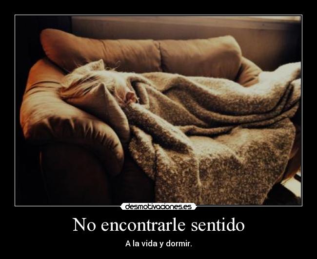 No encontrarle sentido -
