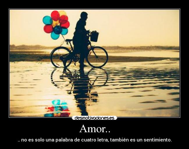 Amor.. - .. no es solo una palabra de cuatro letra, también es un sentimiento.