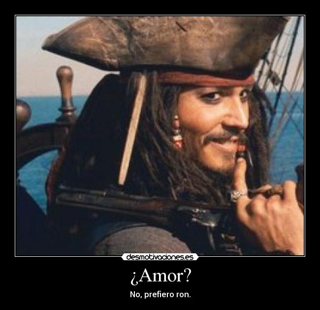 ¿Amor? - No, prefiero ron.