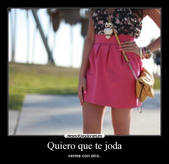 Quiero que te joda - verme con otro..