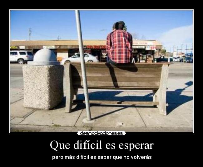 Que difícil es esperar - 
