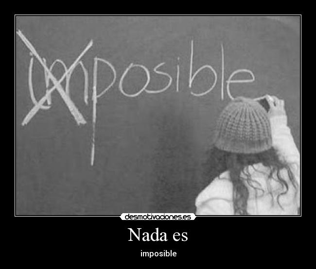 Nada es - imposible