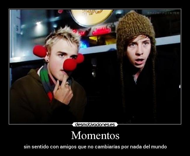 Momentos - sin sentido con amigos que no cambiarías por nada del mundo