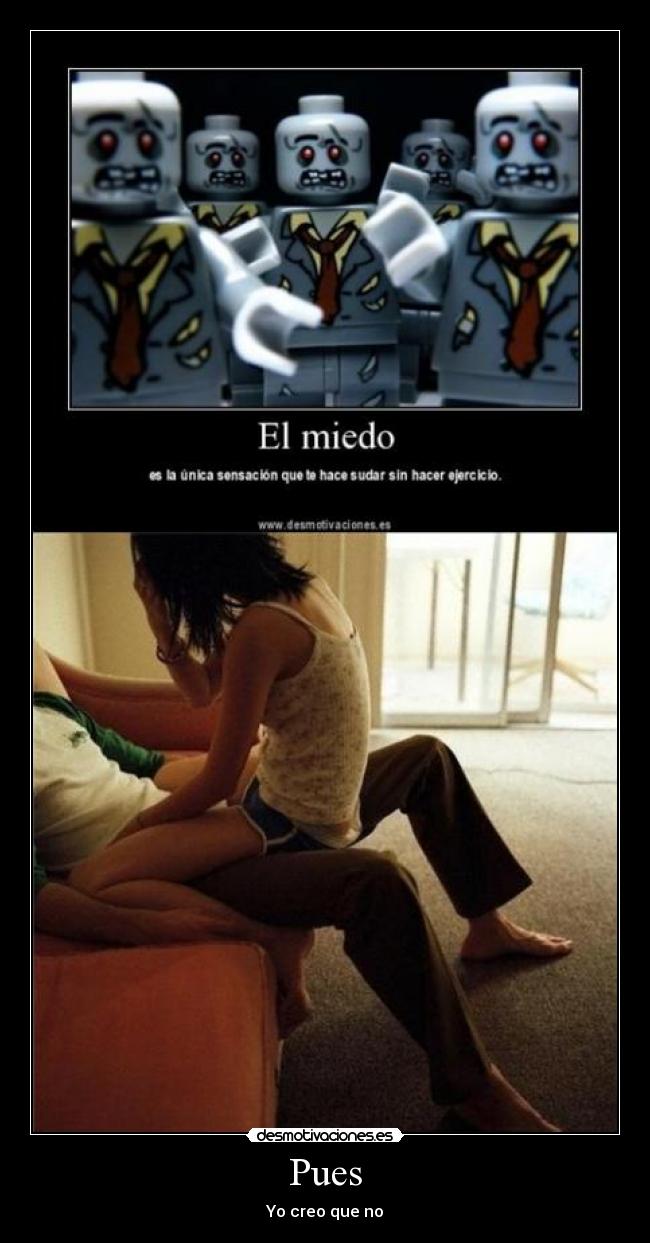 Pues - Yo creo que no