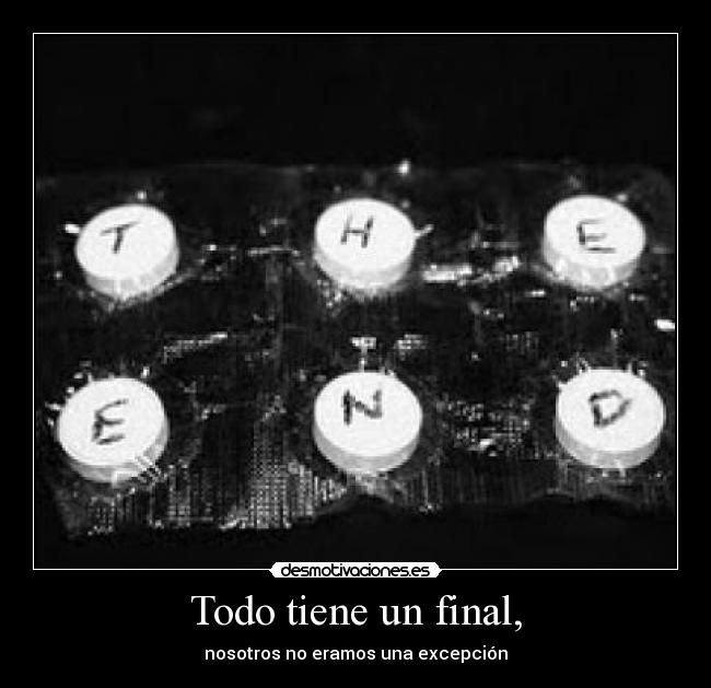 Todo tiene un final, - 