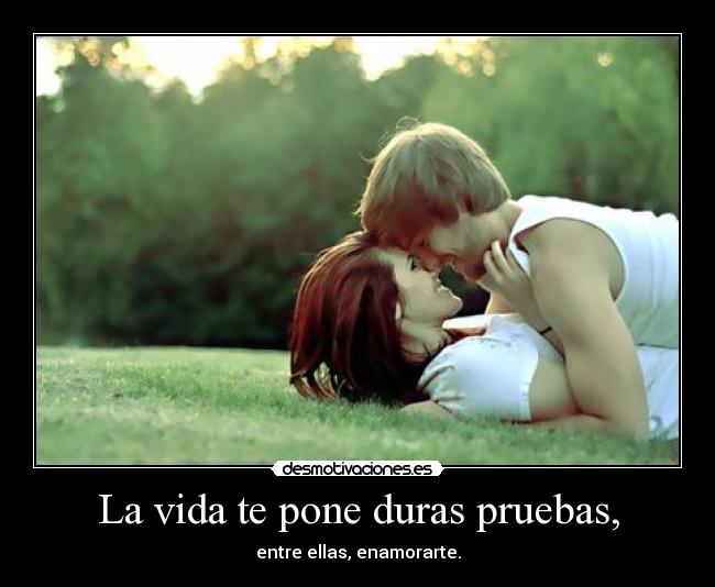 La vida te pone duras pruebas, - 