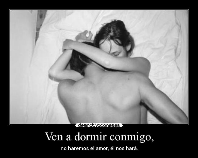 Ven a dormir conmigo, - 