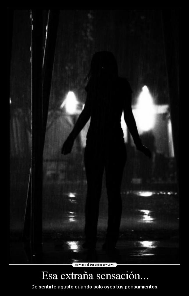 Esa extraña sensación... - De sentirte agusto cuando solo oyes tus pensamientos.