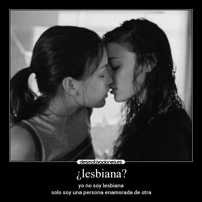 ¿lesbiana? - yo no soy lesbiana
solo soy una persona enamorada de otra
