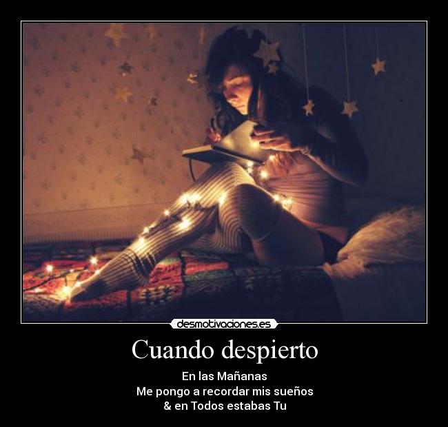 Cuando despierto - En las Mañanas
Me pongo a recordar mis sueños
& en Todos estabas Tu