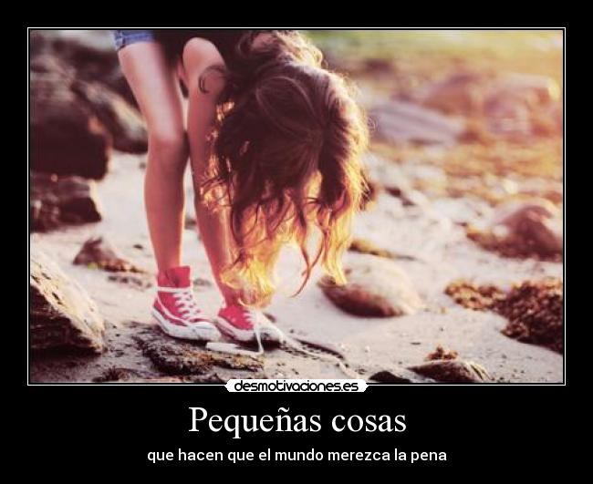 Pequeñas cosas - que hacen que el mundo merezca la pena