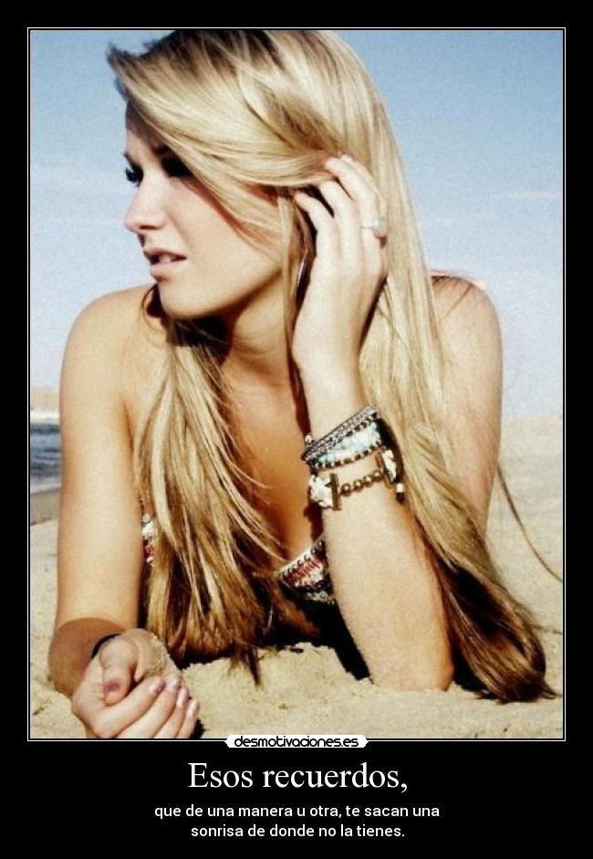 Esos recuerdos, - que de una manera u otra, te sacan una
sonrisa de donde no la tienes.