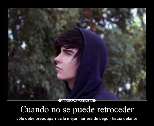 Cuando no se puede retroceder - sólo debe preocuparnos la mejor manera de seguir hacia delante.