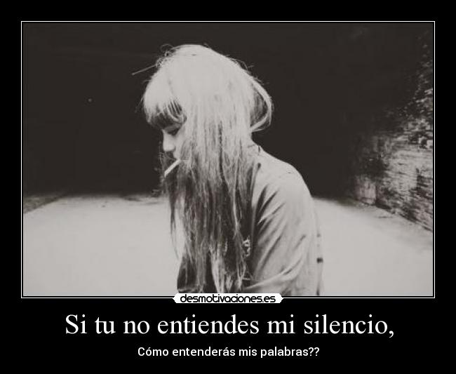 Si tu no entiendes mi silencio, -