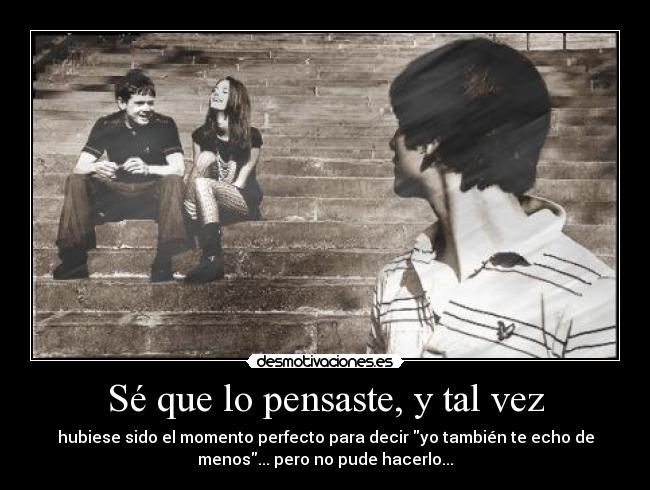 Sé que lo pensaste, y tal vez -