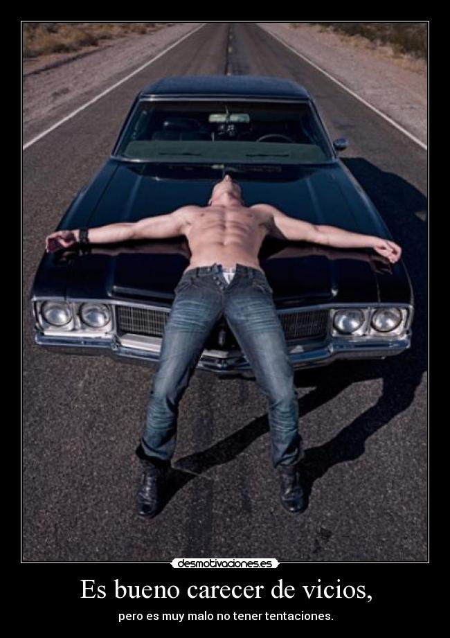Es bueno carecer de vicios, - pero es muy malo no tener tentaciones.