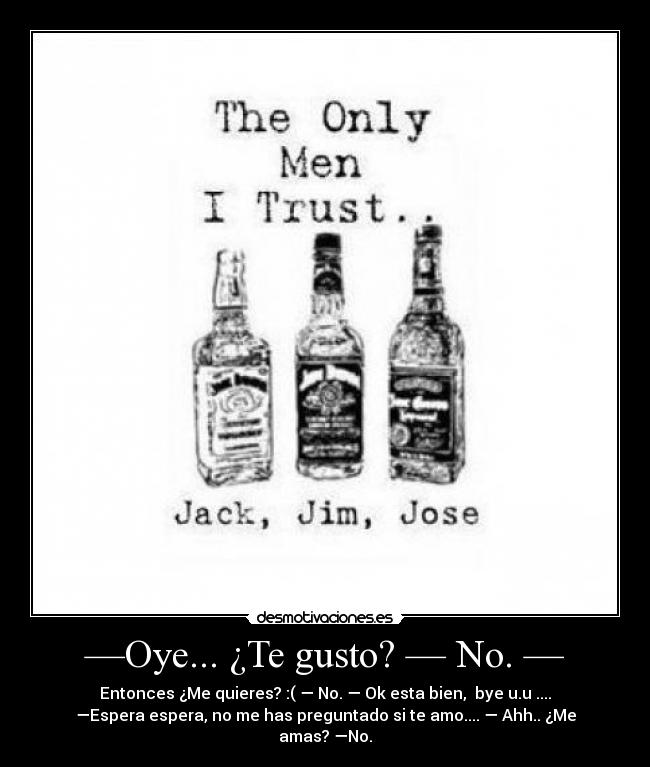 —Oye... ¿Te gusto? — No. — - 