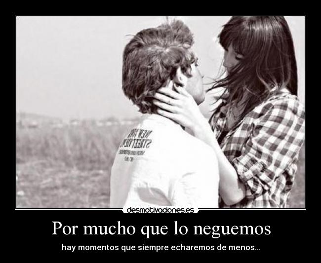 Por mucho que lo neguemos - hay momentos que siempre echaremos de menos...