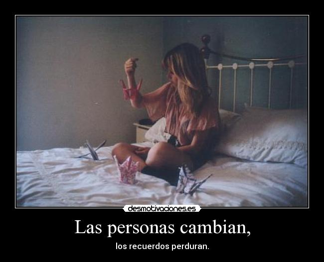 Las personas cambian, - los recuerdos perduran.