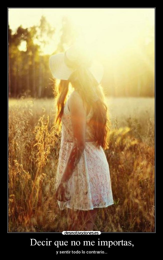Decir que no me importas, - y sentir todo lo contrario...