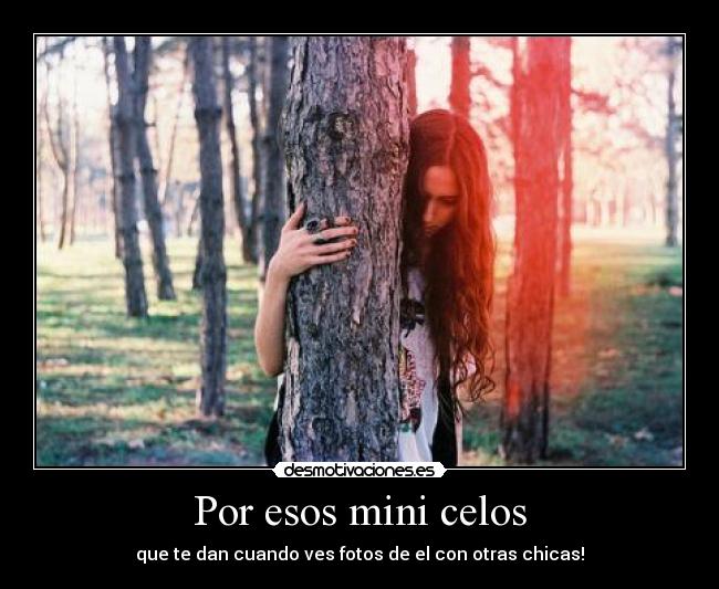 Por esos mini celos - que te dan cuando ves fotos de el con otras chicas!