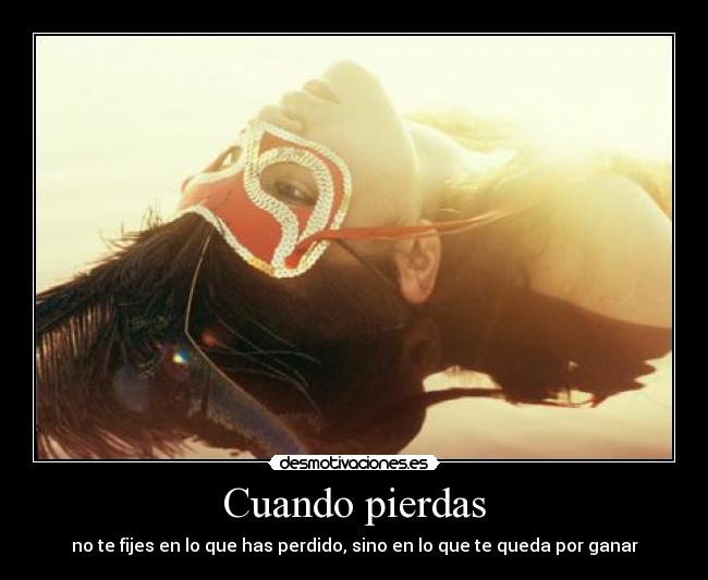 Cuando pierdas - no te fijes en lo que has perdido, sino en lo que te queda por ganar