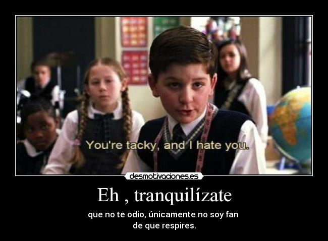 Eh , tranquilízate -