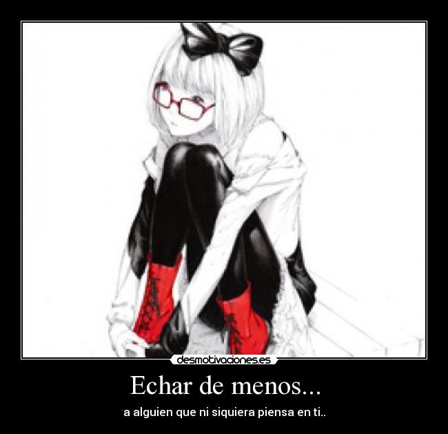 Echar de menos... - a alguien que ni siquiera piensa en ti..