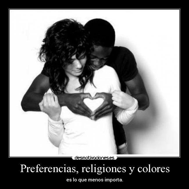 Preferencias, religiones y colores - es lo que menos importa.