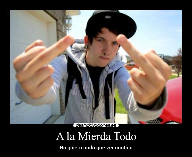 A la Mierda Todo - No quiero nada que ver contigo