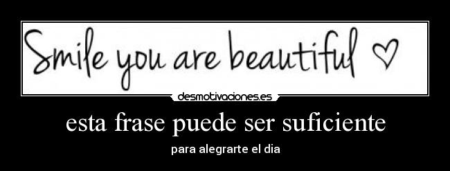 esta frase puede ser suficiente - para alegrarte el dia