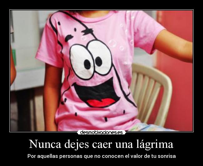 Nunca dejes caer una lágrima - Por aquellas personas que no conocen el valor de tu sonrisa
