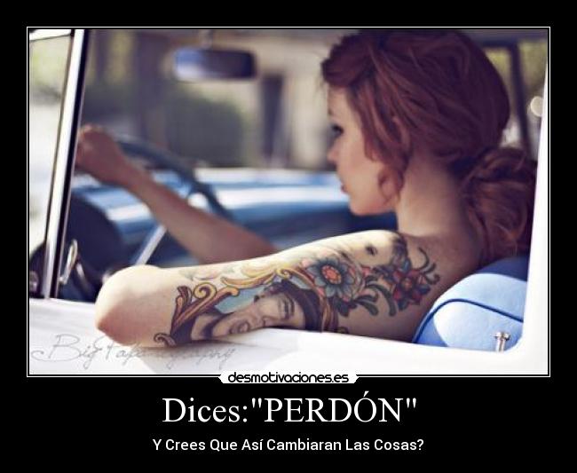 Dices:PERDÓN -