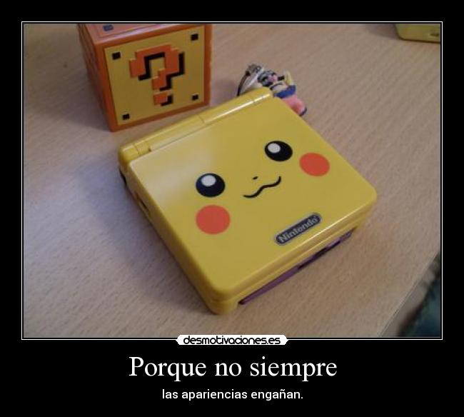 Porque no siempre - las apariencias engañan.