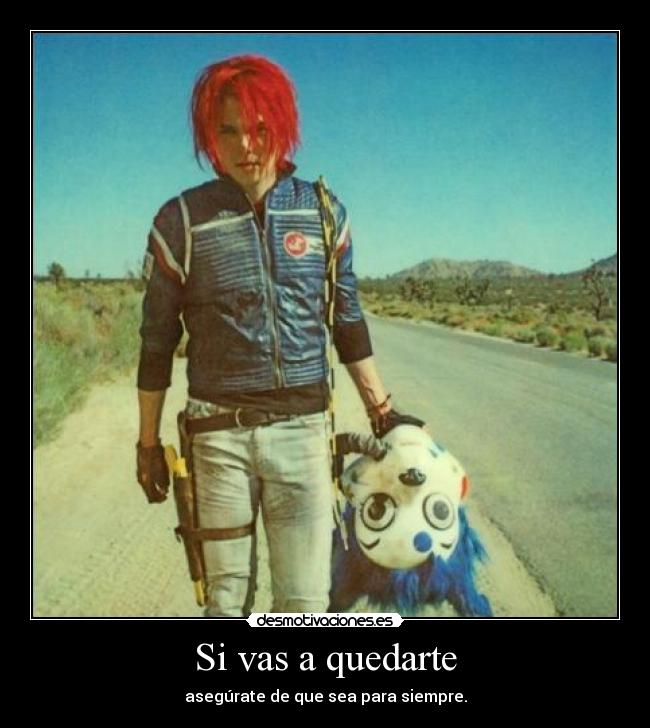 Si vas a quedarte - asegúrate de que sea para siempre.