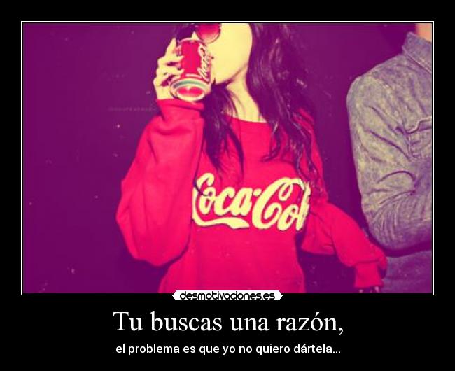 Tu buscas una razón, - 