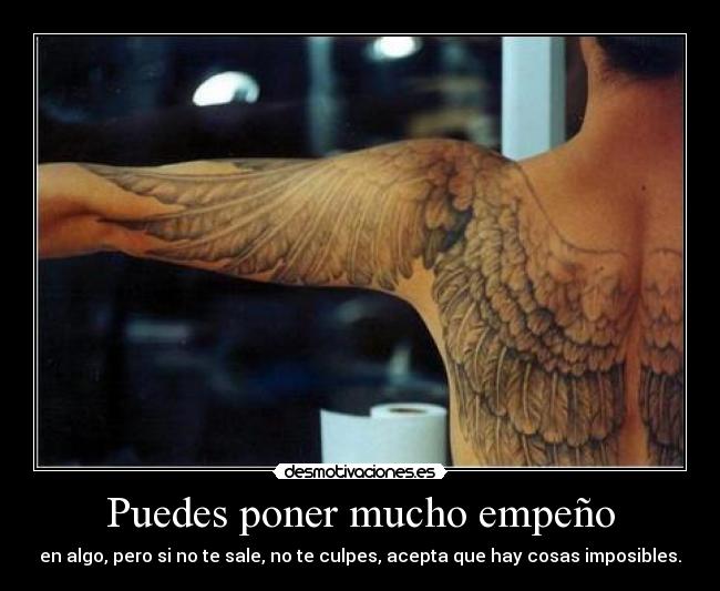 Puedes poner mucho empeño -