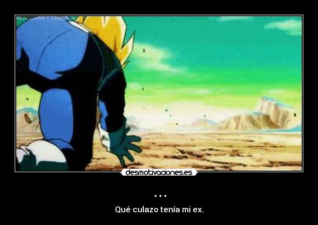 ... - Qué culazo tenía mi ex.