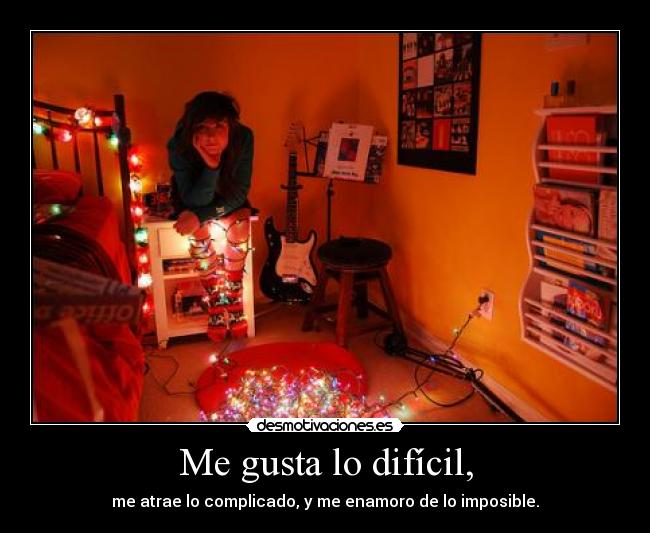 Me gusta lo difícil, -