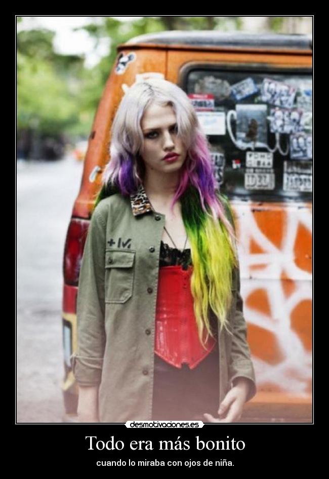 Todo era más bonito - cuando lo miraba con ojos de niña.