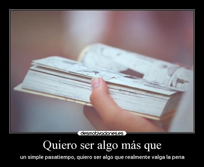 Quiero ser algo más que -