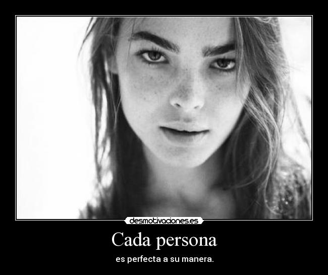 Cada persona - es perfecta a su manera.