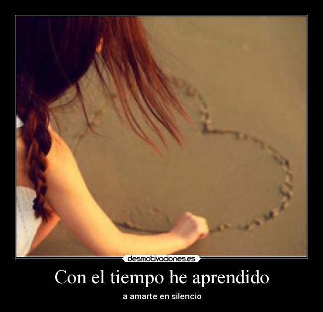 Con el tiempo he aprendido - a amarte en silencio