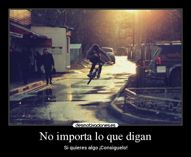 No importa lo que digan - Si quieres algo ¡Consiguelo!