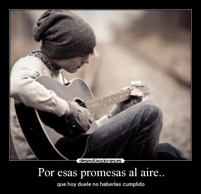 Por esas promesas al aire.. - 