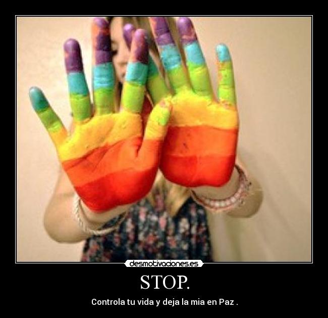 STOP. - Controla tu vida y deja la mia en Paz .